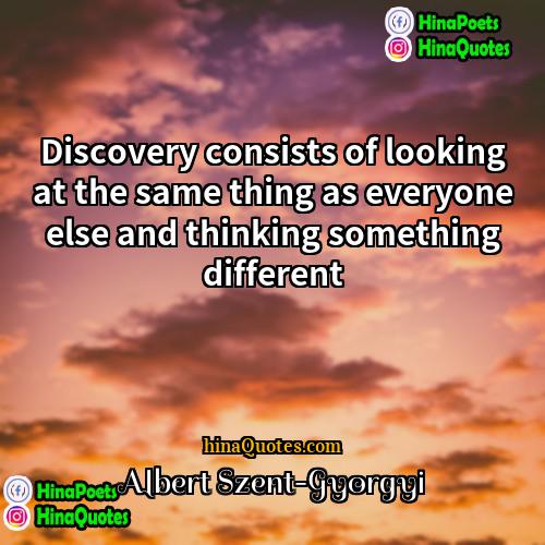 Albert Szent-Gyorgyi Quotes | Discovery consists of looking at the same